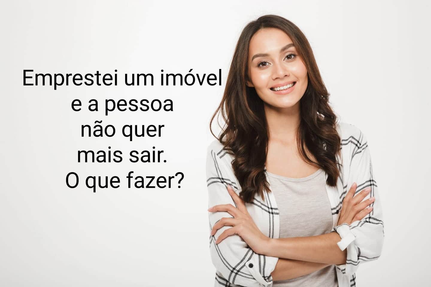 Emprestei um imóvel e a pessoa não quer mais sair. O que fazer?