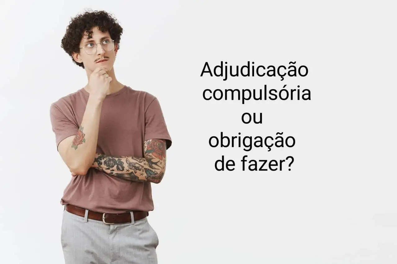 rapaz em dúvida quanto Adjudicação compulsória ou obrigação de fazer